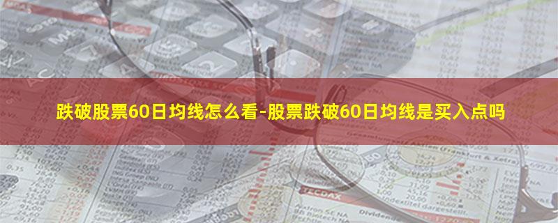 跌破股票60日均线怎么看.jpg