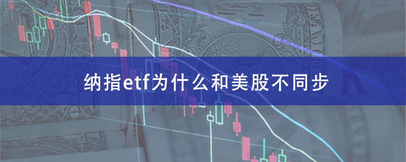 纳指etf为什么和美股不同步