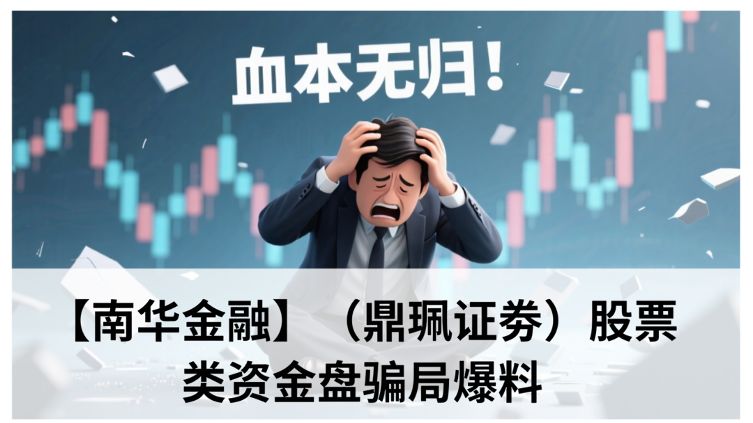 【南华金融】（鼎珮证劵）股票类资金盘骗局爆料