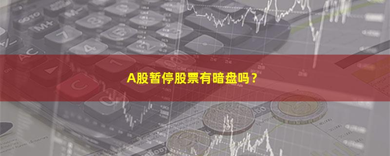 A股A股暂停股票有暗盘吗？