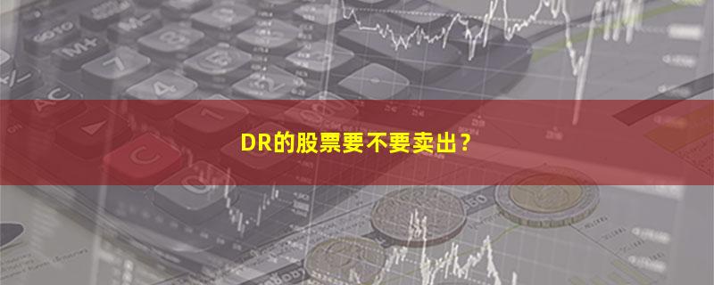 A股DR的股票要不要卖出？