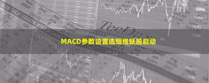 MACD参数设置选短线妖股启动