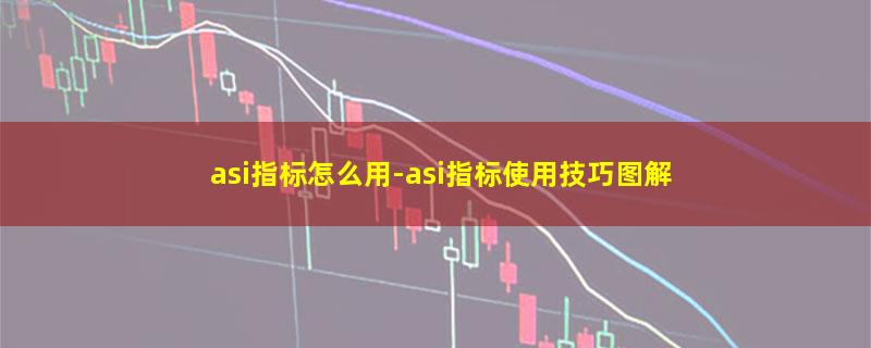 asi指标怎么用-asi指标使用技巧图