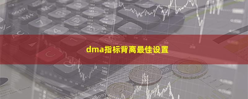 dma指标背离最佳设置