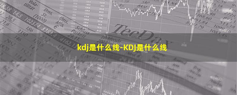 kdj是什么线-KDJ是什么线