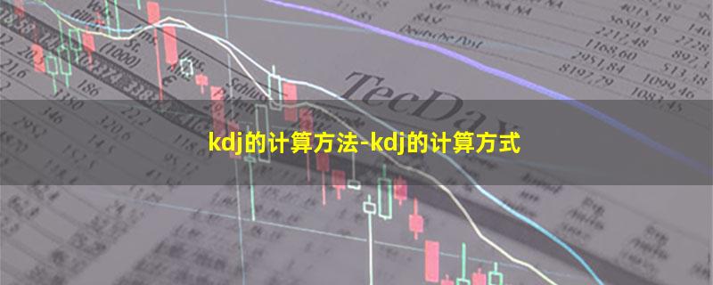 kdj的计算方法-kdj的计算方式