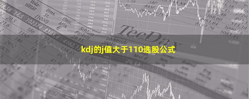 kdj的j值大于110选股公式