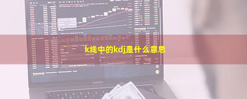 k线中的kdj是什么意思