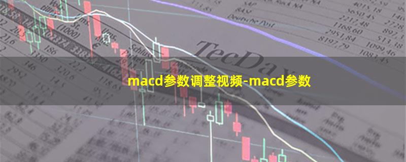 macd参数调整视频-macd参数