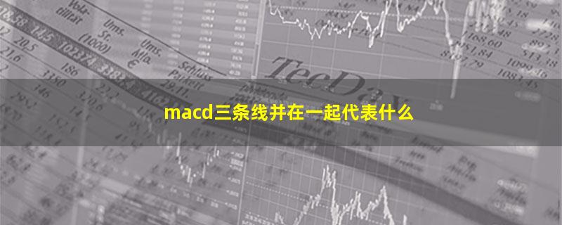 macd三条线并在一起代表什么