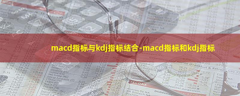 macd指标与kdj指标结合.jpg