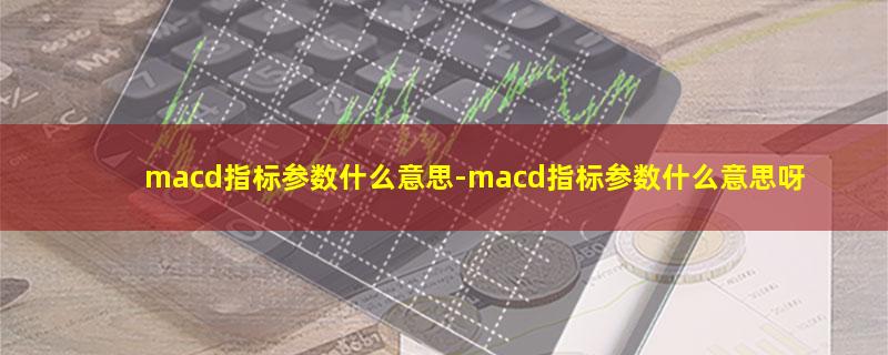 macd指标参数什么意思.jpg