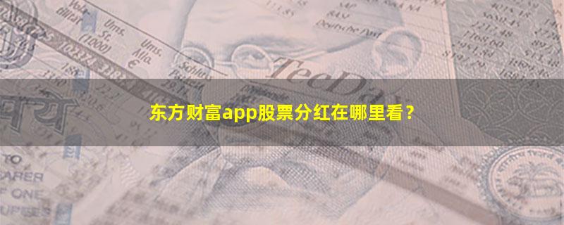 A股东方财富app股票分红在哪里看？