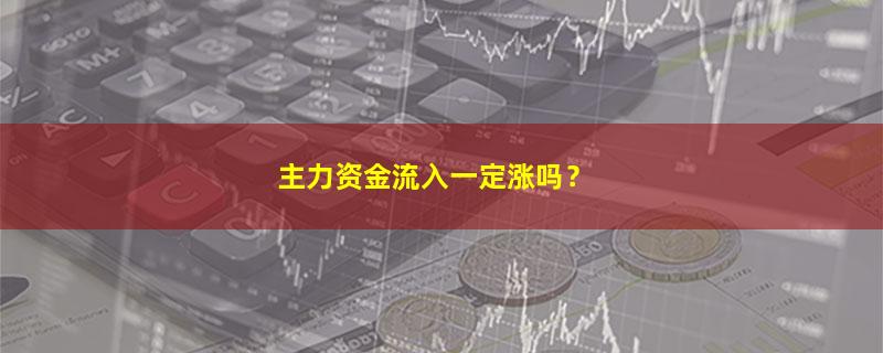 A股主力资金流入一定涨吗？