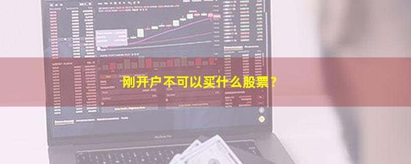 A股刚开户不可以买什么股票？