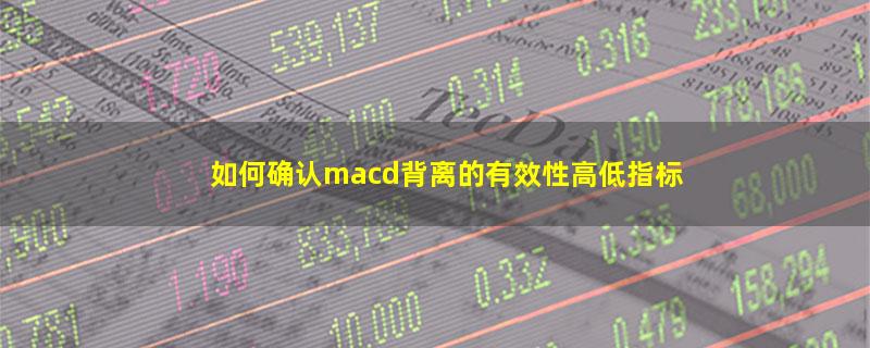 如何确认macd背离的有效性高低指标