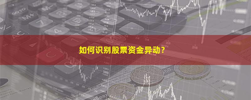 A股如何识别股票资金异动？