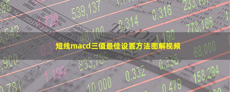 短线macd三值最佳设置方法图解视频.jpg