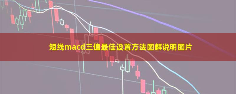 短线macd三值最佳设置方法图解说明图片