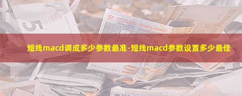 短线macd调成多少参数最准.jpg