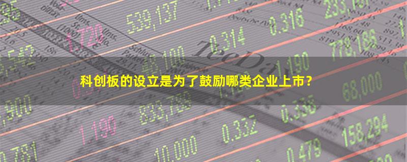 A股科创板的设立是为了鼓励哪类企