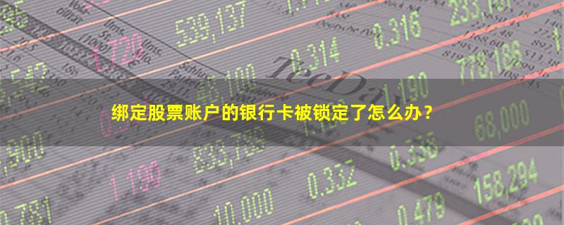 A股绑定股票账户的银行卡被锁定了