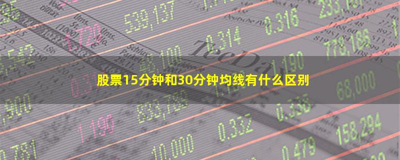 股票15分钟和30分钟均线有什么区别