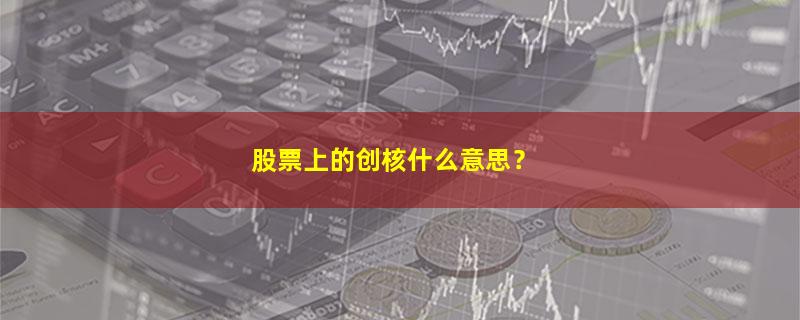 A股股票上的创核什么意思？