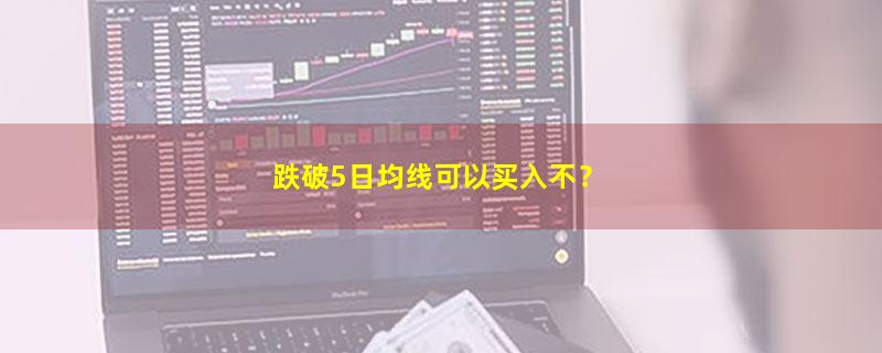 A股跌破5日均线可以买入不？